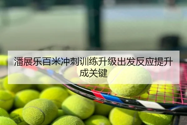 潘展乐百米冲刺训练升级出发反应提升成关键